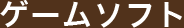 ゲームソフト