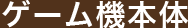 ゲーム機本体