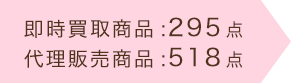即時買取商品：295点　代理販売商品：518点
