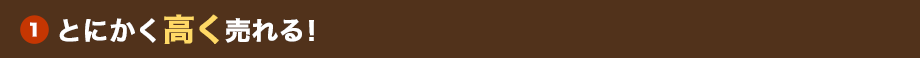 (1)とにかく高く売れる!